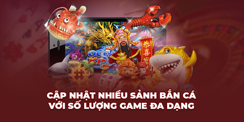 Cập nhật nhiều sảnh bắn cá với số lượng game đa dạng