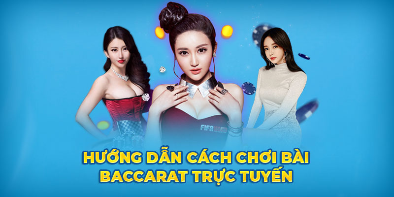 Hướng dẫn cách chơi bài Baccarat trực tuyến