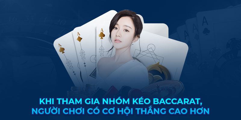 Khi tham gia nhóm kéo Baccarat, người chơi có cơ hội thắng cao hơn