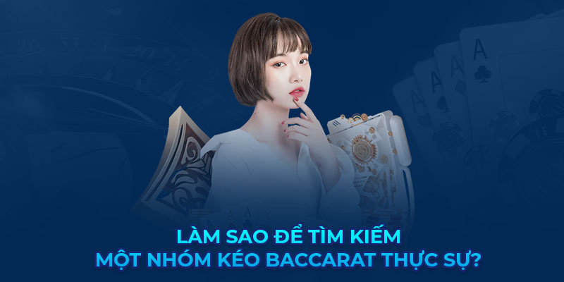 Làm sao để tìm kiếm một nhóm kéo Baccarat thực sự?"