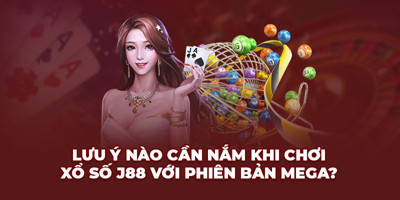 Lưu ý nào cần nắm khi chơi Xổ số J88 với phiên bản Mega?