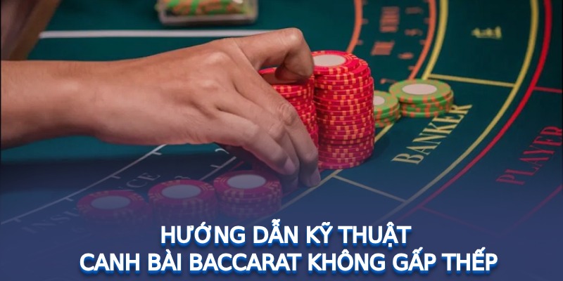 Hướng dẫn kỹ thuật canh bài Baccarat không gấp thếp