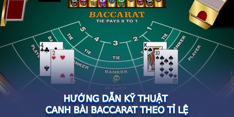 Hướng dẫn kỹ thuật canh bài Baccarat theo tỉ lệ