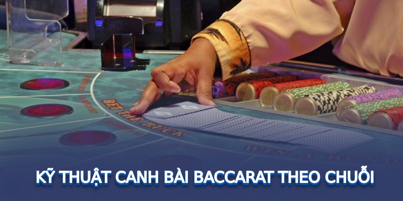 Kỹ thuật canh bài Baccarat theo chuỗi