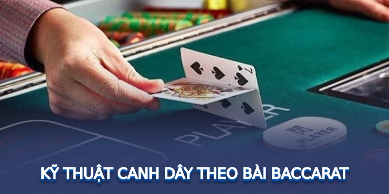 Kỹ thuật canh dây theo bài Baccarat