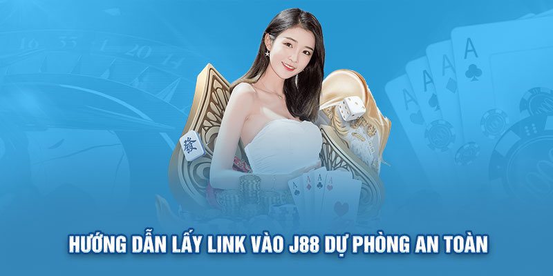 Hướng dẫn lấy link vào J88 dự phòng an toàn