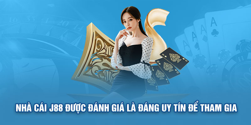 Nhà cái J88 được đánh giá là đáng uy tín để tham gia