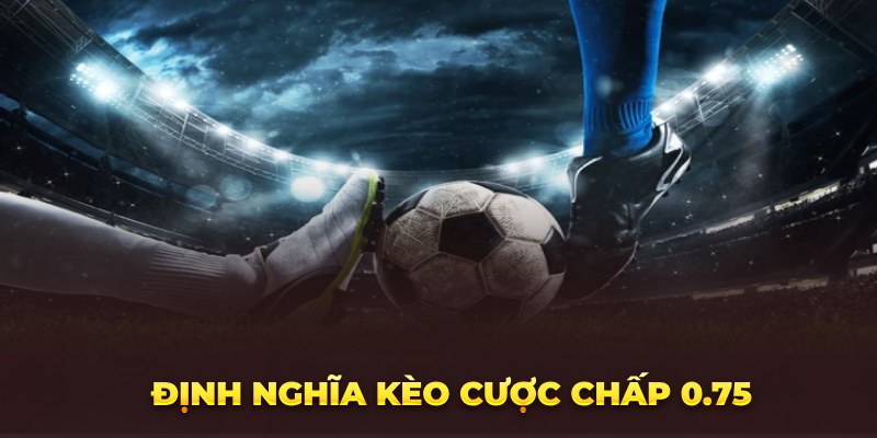 Định nghĩa kèo cược chấp 0.75