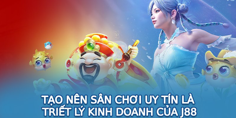 Tạo nên sân chơi uy tín là triết lý kinh doanh của J88