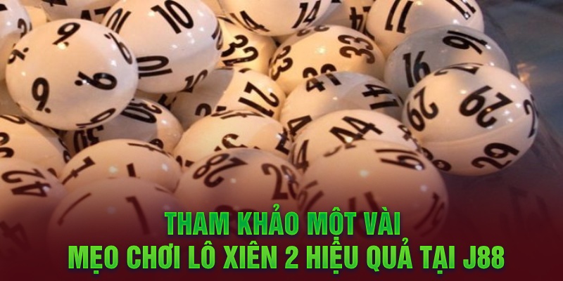 Tham khảo một vài mẹo chơi lô xiên 2 hiệu quả tại J88