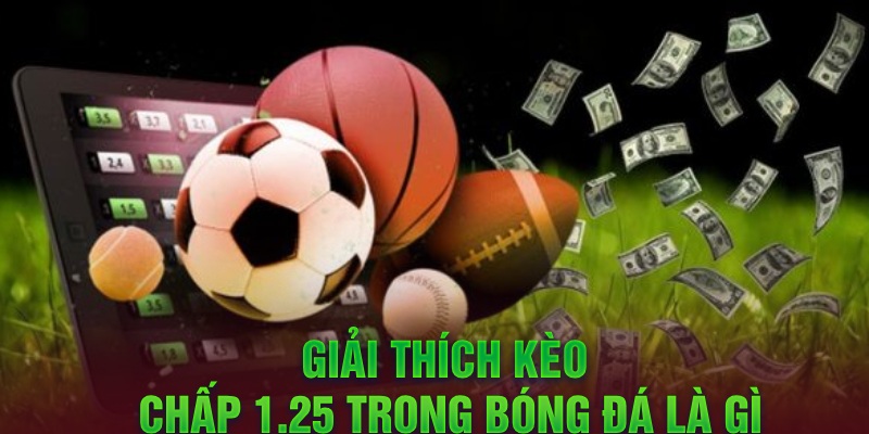 Giải thích kèo chấp 1.25 trong bóng đá là gì