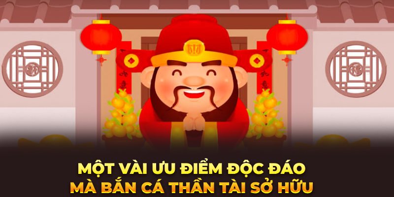 Một vài ưu điểm độc đáo mà bắn cá thần tài sở hữu 