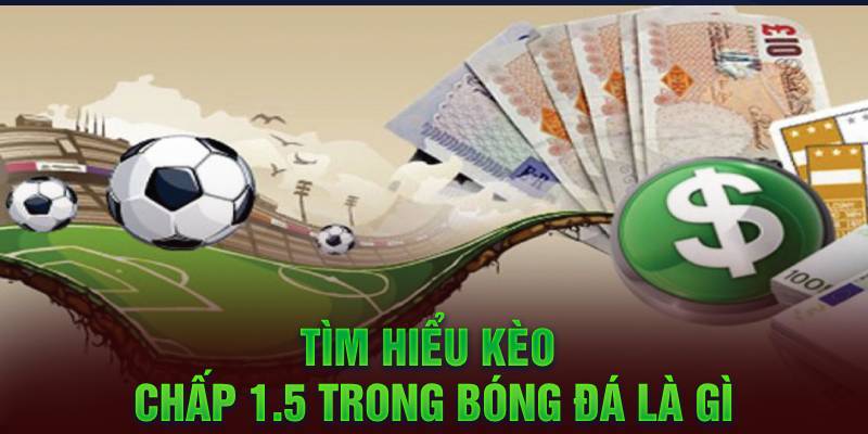 Tìm hiểu kèo chấp 1.5 trong bóng đá là gì