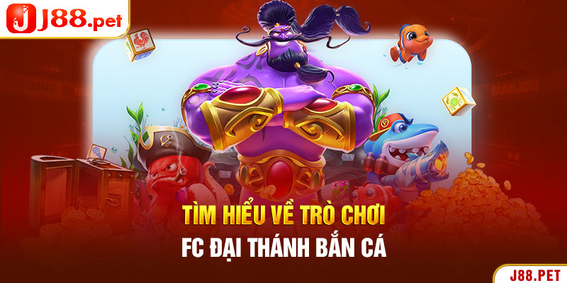 Tìm hiểu về trò chơi FC Đại Thánh bắn cá