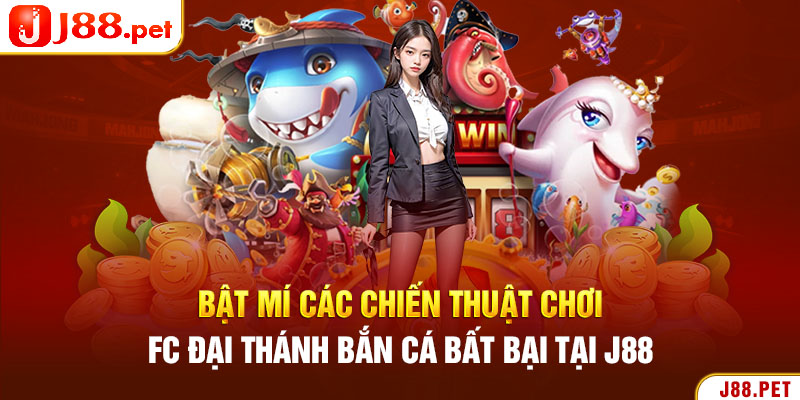 Bật mí các chiến thuật chơi FC Đại Thánh bắn cá bất bại tại J88