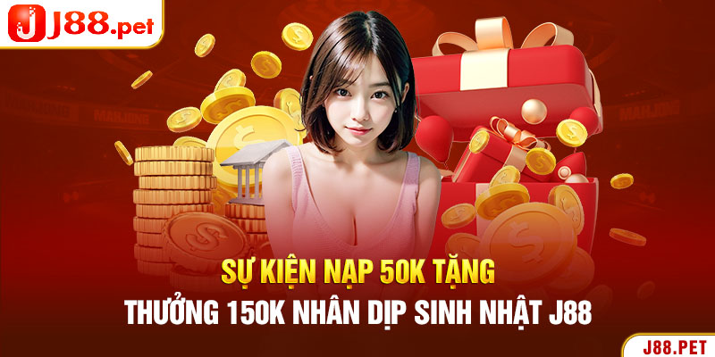 Sự kiện nạp 50k tặng thưởng 150k nhân dịp sinh nhật J88