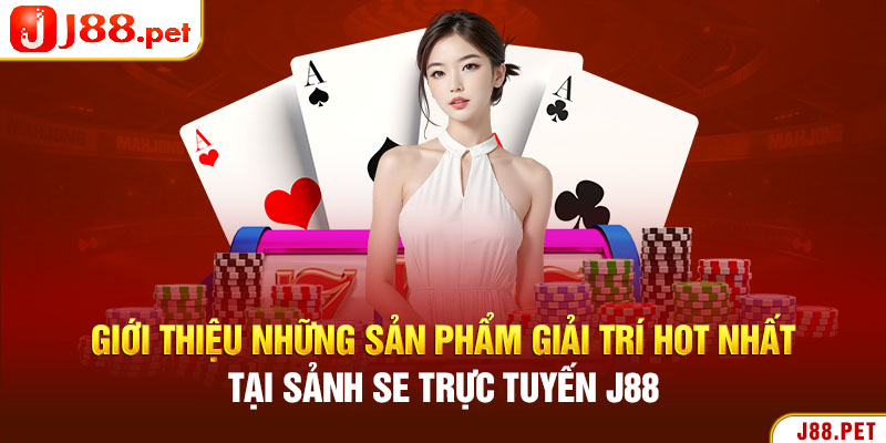 Giới thiệu những sản phẩm giải trí hot nhất tại sảnh SE trực tuyến J88