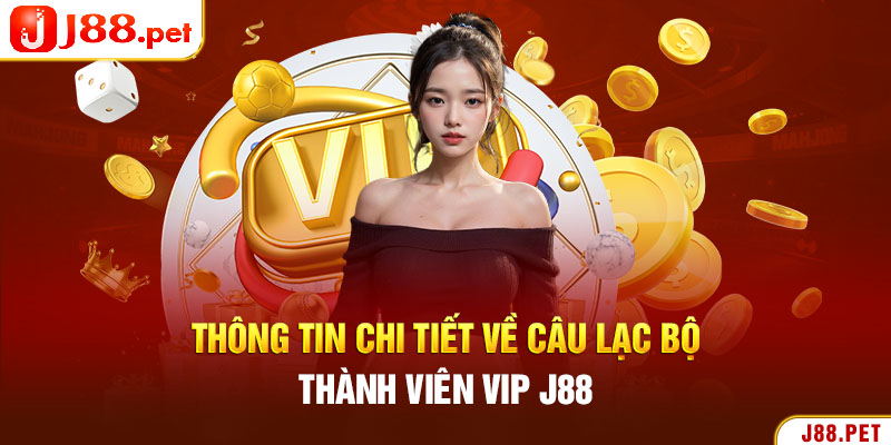 Thông tin chi tiết về câu lạc bộ thành viên VIP J88