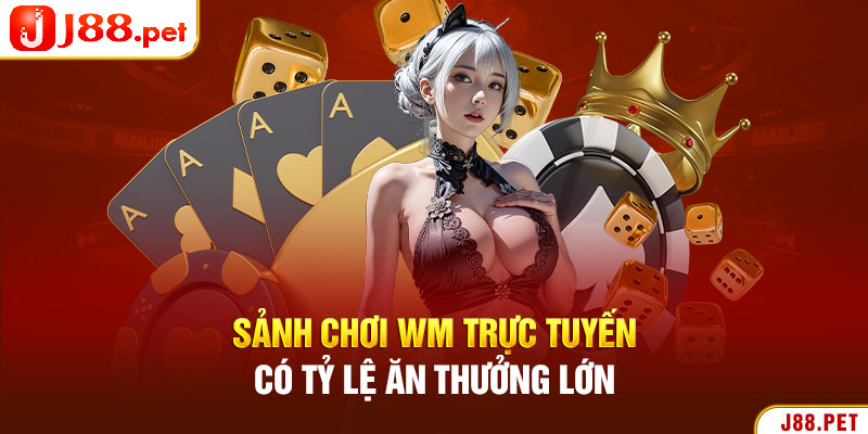 Sảnh chơi WM trực tuyến có tỷ lệ ăn thưởng lớn