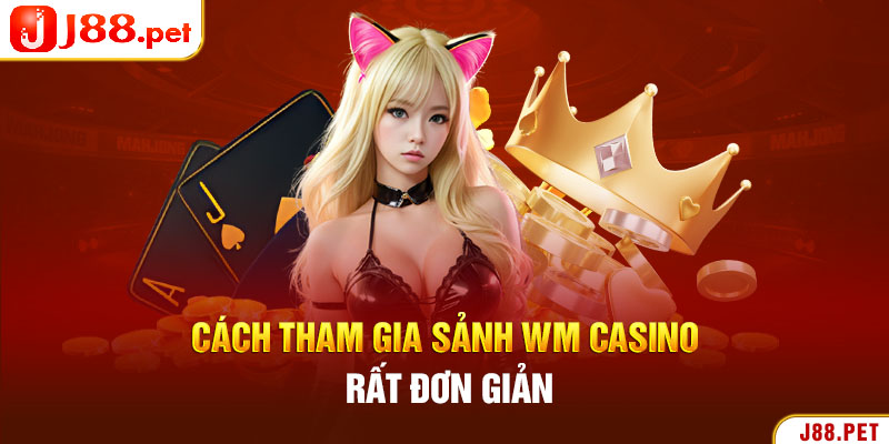 Cách tham gia sảnh WM casino rất đơn giản