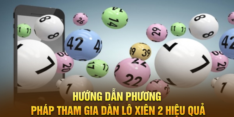 Hướng dẫn phương pháp tham gia dàn lô xiên 2 hiệu quả